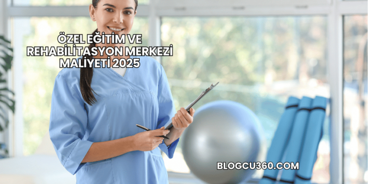 Özel Eğitim ve Rehabilitasyon Merkezi Maliyeti 2025