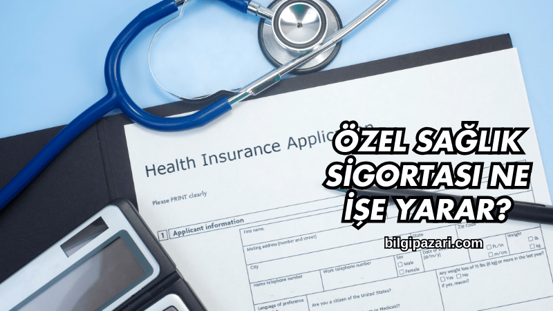 Özel Sağlık Sigortası Ne İşe Yarar?