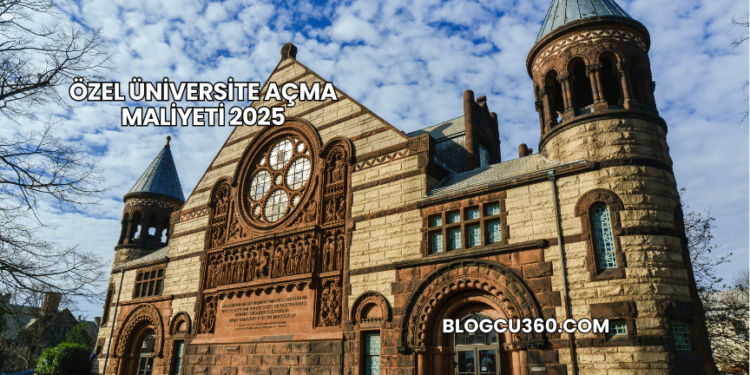 Özel Üniversite Açma Maliyeti 2025