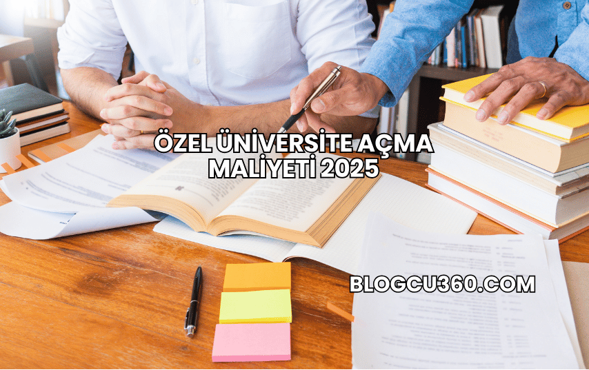 Özel Üniversite Açma Maliyeti 2025