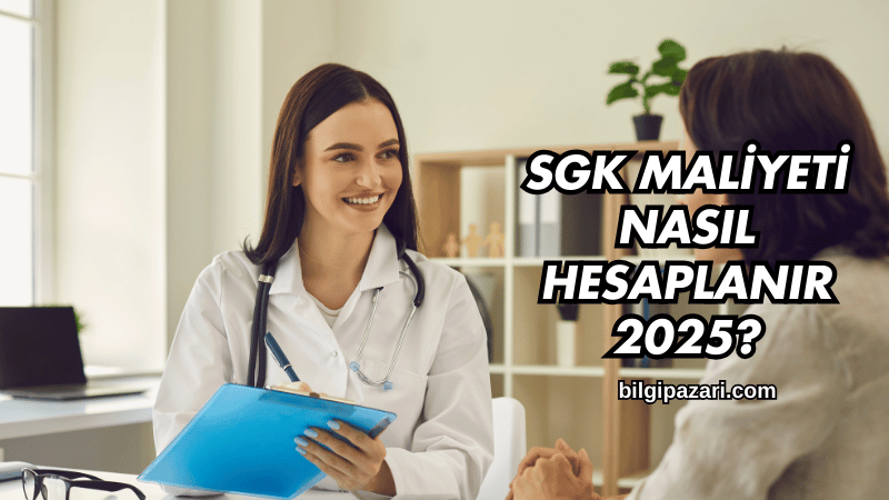 SGK Maliyeti Nasıl Hesaplanır 2025?