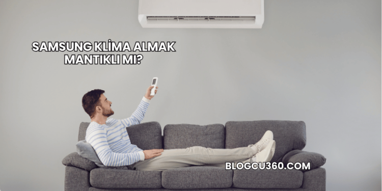 Samsung Klima Almak Mantıklı mı?