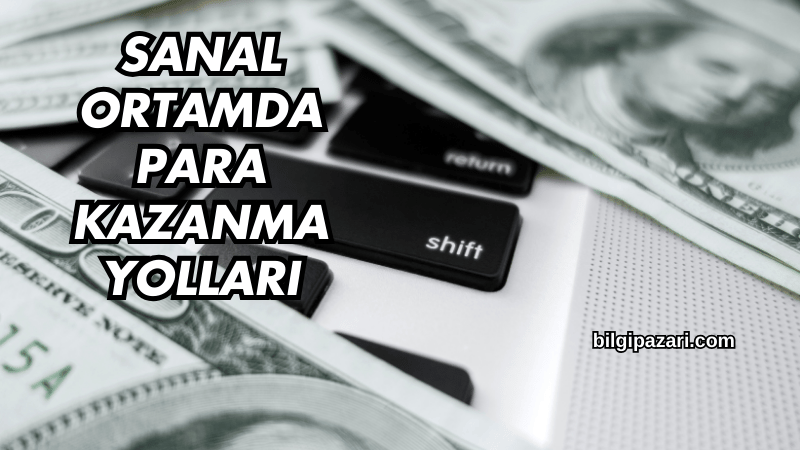 Sanal Ortamda Para Kazanma Yolları