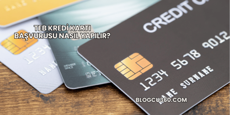 TEB Kredi Kartı Başvurusu Nasıl Yapılır?