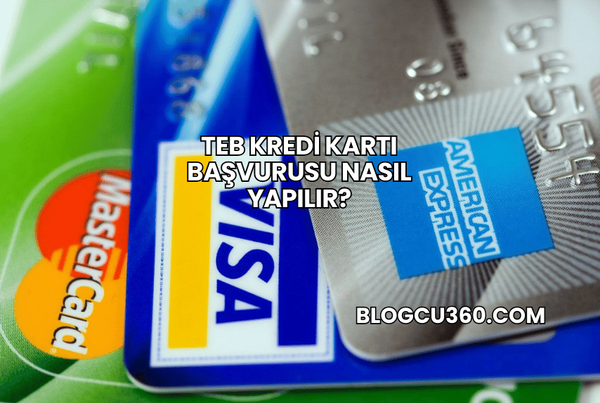 TEB Kredi Kartı Başvurusu Nasıl Yapılır?
