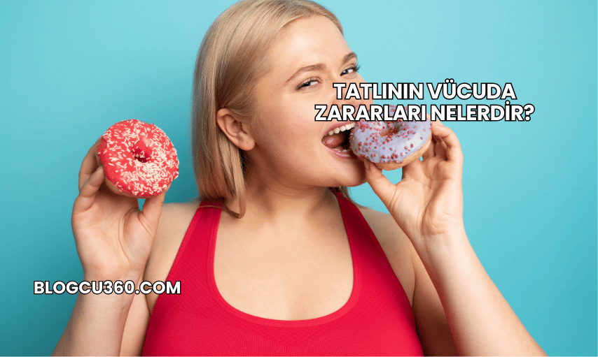 Tatlının Vücuda Zararları Nelerdir?