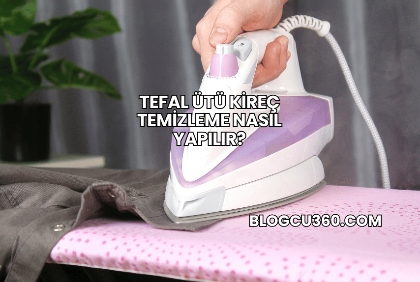 Tefal Ütü Kireç Temizleme Nasıl Yapılır?