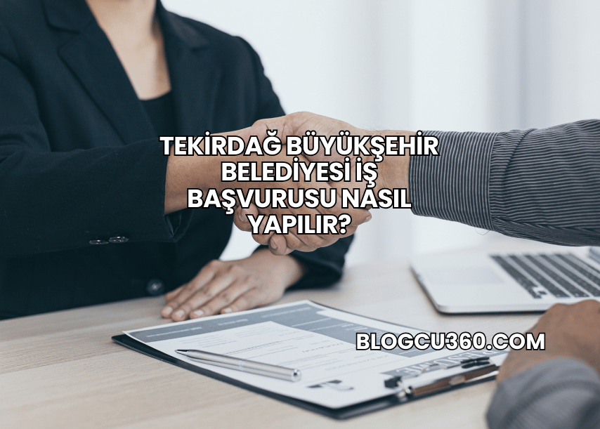 Tekirdağ Büyükşehir Belediyesi İş Başvurusu Nasıl Yapılır?
