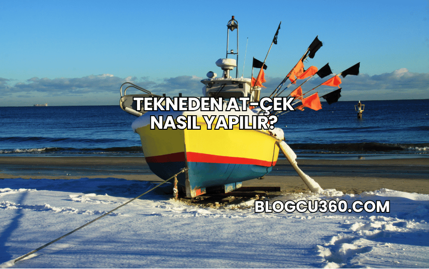 Tekneden At-Çek Nasıl Yapılır?
