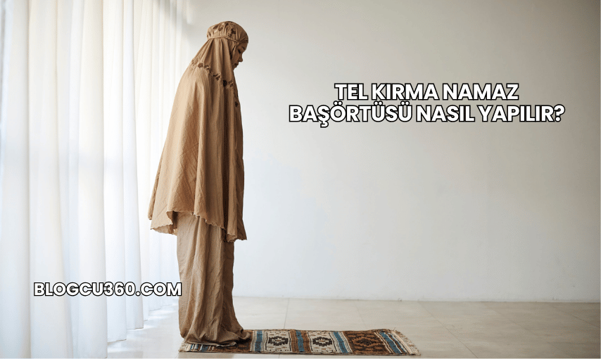 Tel Kırma Namaz Başörtüsü Nasıl Yapılır?