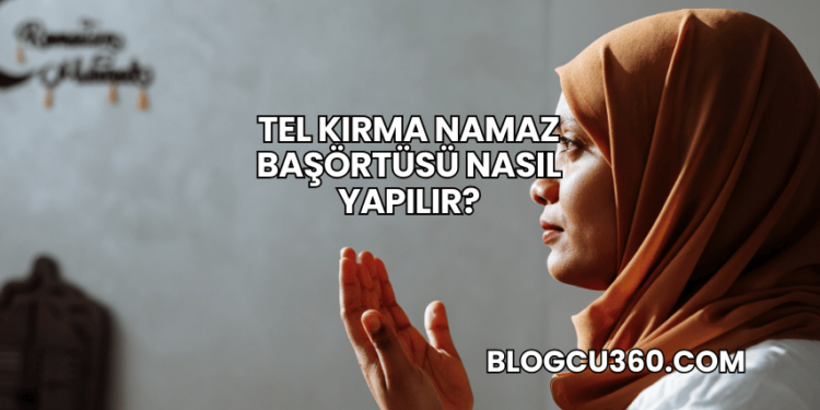 Tel Kırma Namaz Başörtüsü Nasıl Yapılır?