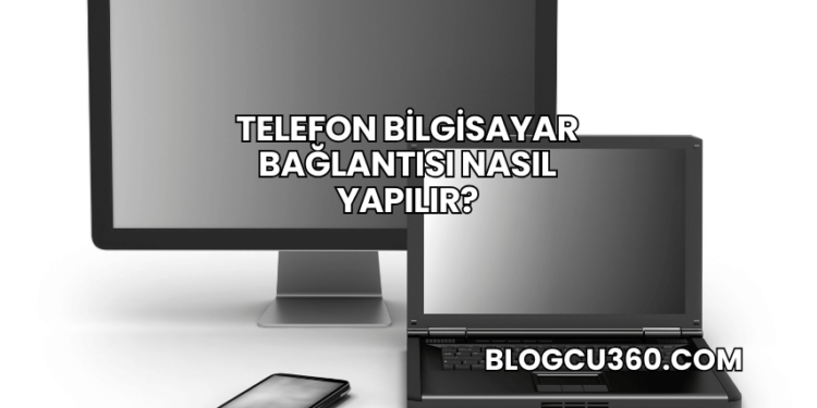 Telefon Bilgisayar Bağlantısı Nasıl Yapılır?