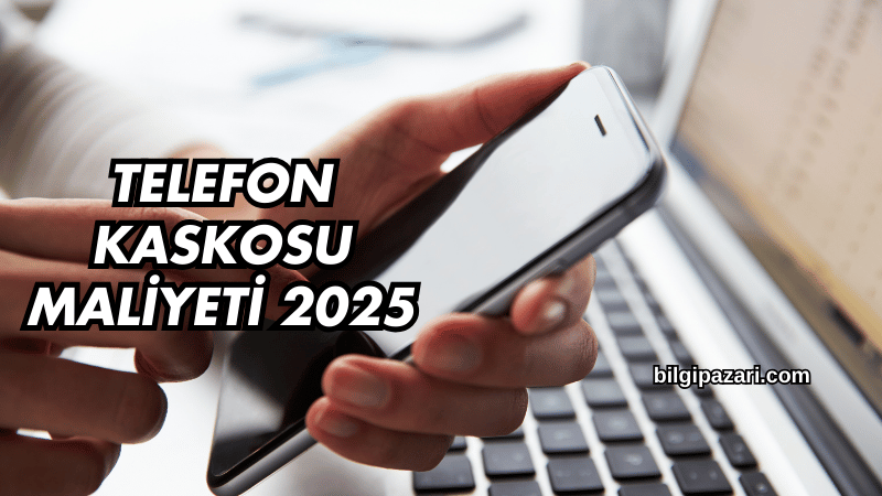 Telefon Kaskosu Maliyeti 2025