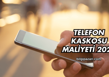 Telefon Kaskosu Maliyeti 2025