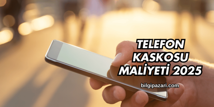 Telefon Kaskosu Maliyeti 2025