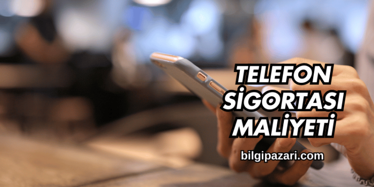 Telefon Sigortası Maliyeti