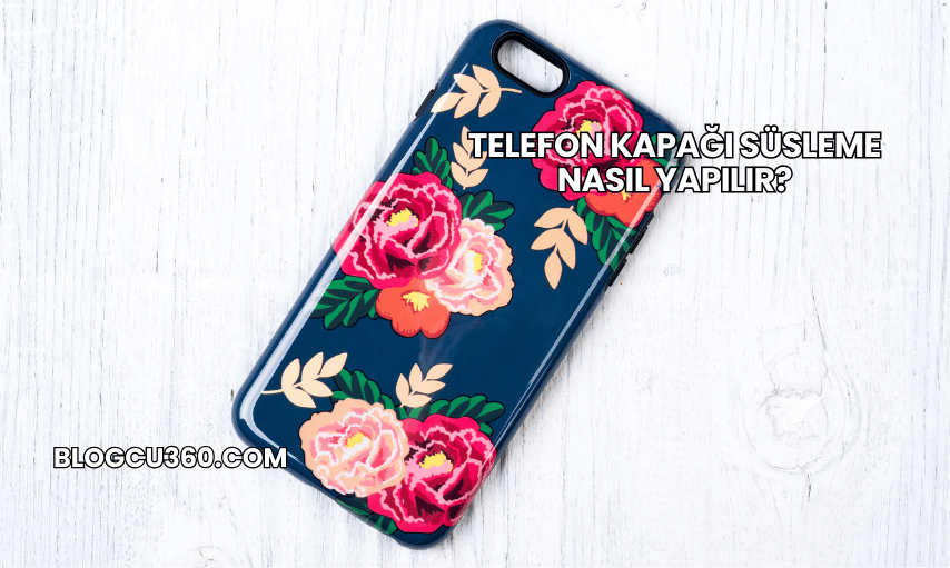 Telefon Kapağı Süsleme Nasıl Yapılır?