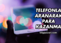 Telefonla Aranarak Para Kazanma