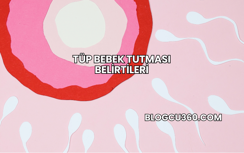 Tüp Bebek Tutması Belirtileri