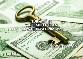 Türkiye'de Yapılabilecek En Mantıklı Yatırımlar