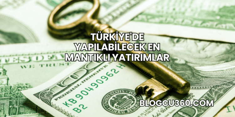 Türkiye'de Yapılabilecek En Mantıklı Yatırımlar