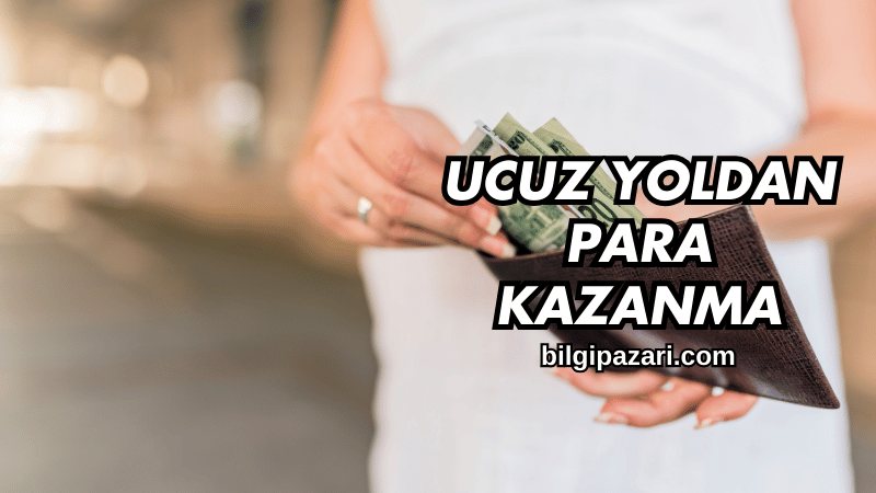 Ucuz Yoldan Para Kazanma
