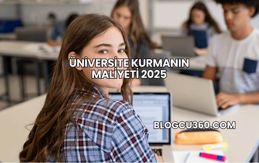 Üniversite Kurmanın Maliyeti 2025