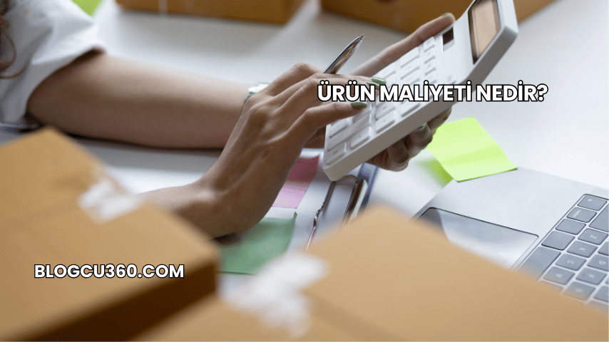 Ürün Maliyeti Nedir?