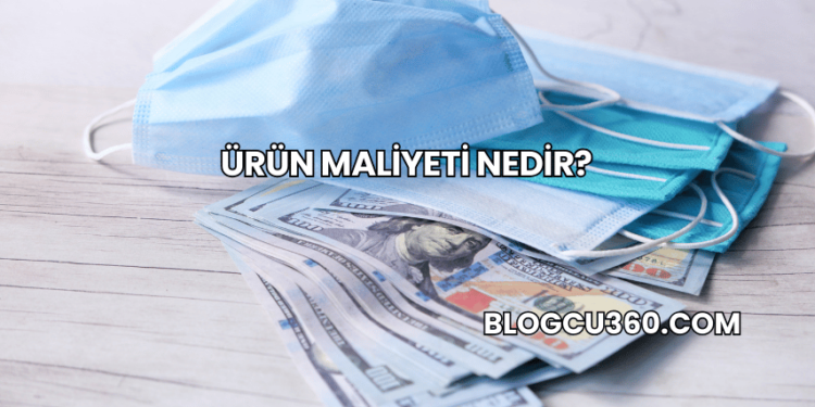 Ürün Maliyeti Nedir?