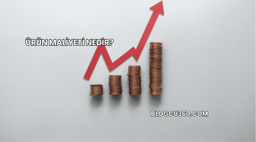 Ürün Maliyeti Nedir?