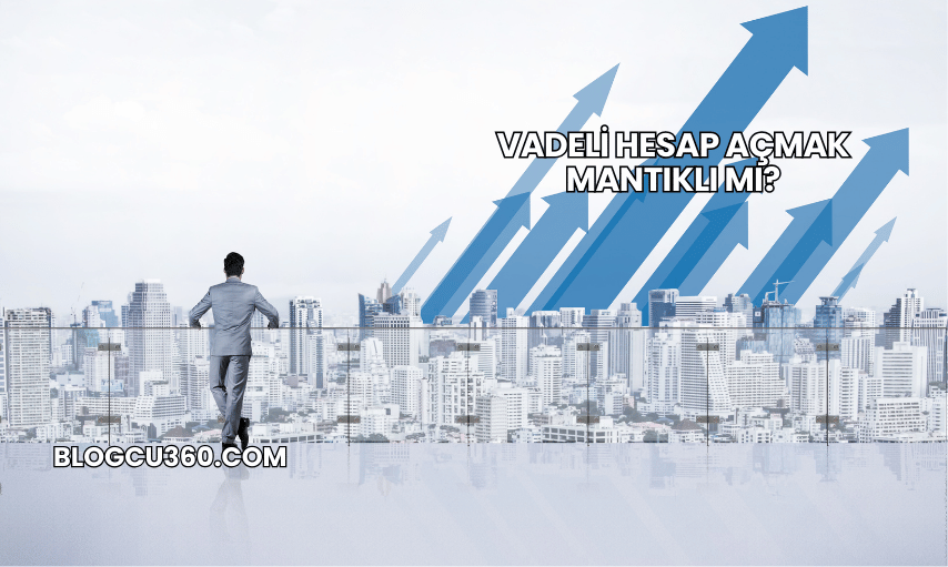 Vadeli Hesap Açmak Mantıklı mı?