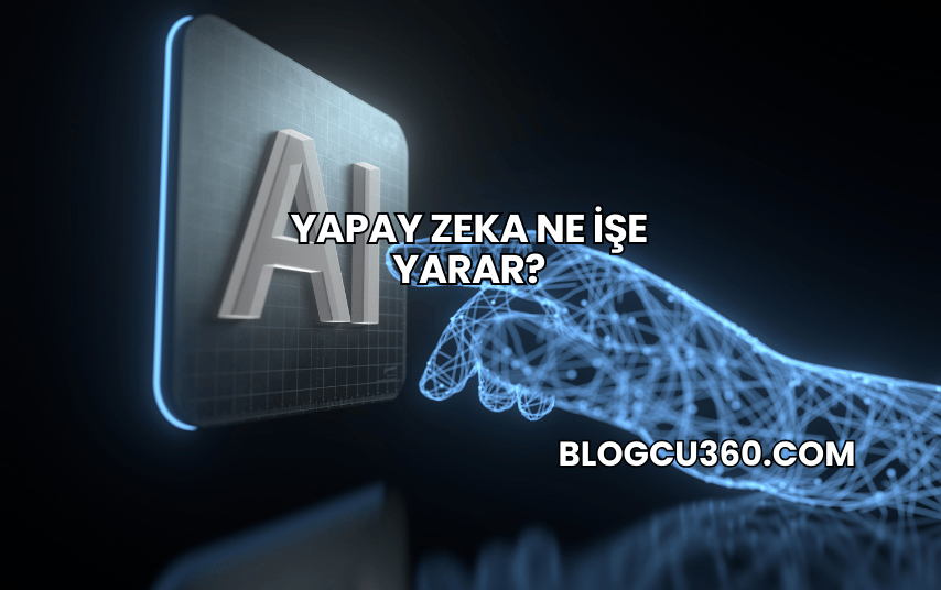 Yapay Zeka Ne İşe Yarar?