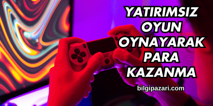 Yatırımsız Oyun Oynayarak Para Kazanma