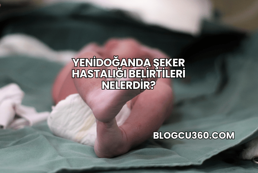 Yenidoğanda Şeker Hastalığı Belirtileri Nelerdir?