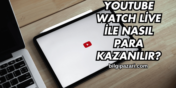 YouTube Watch Live ile Nasıl Para Kazanılır?