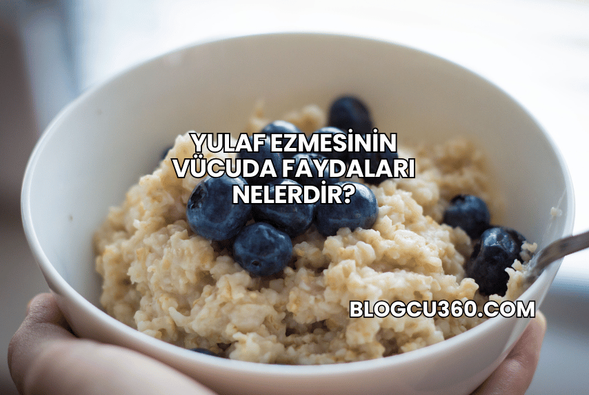 Yulaf Ezmesinin Vücuda Faydaları Nelerdir?