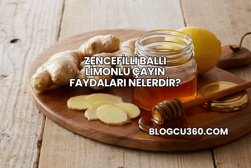 Zencefilli Ballı Limonlu Çayın Faydaları Nelerdir?