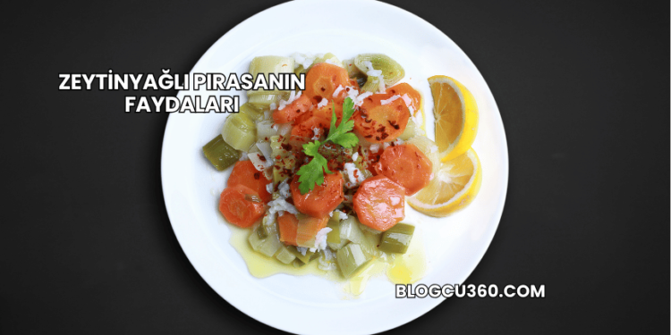 Zeytinyağlı Pırasanın Faydaları