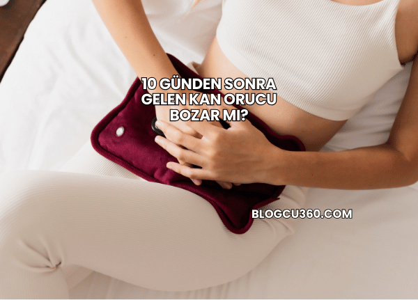 10 Günden Sonra Gelen Kan Orucu Bozar mı?