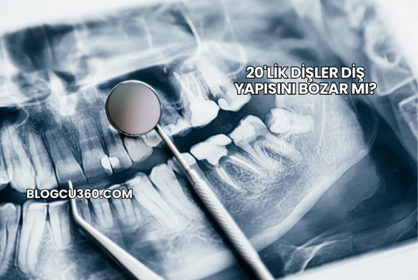 20'lik Dişler Diş Yapısını Bozar mı?