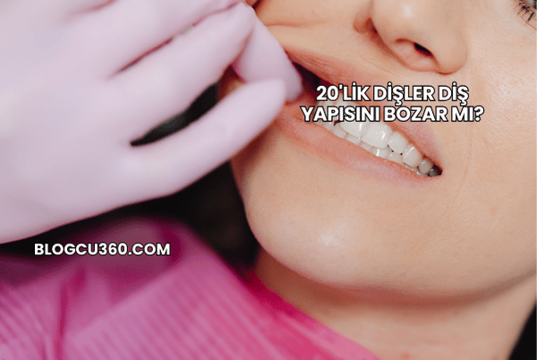 20'lik Dişler Diş Yapısını Bozar mı?