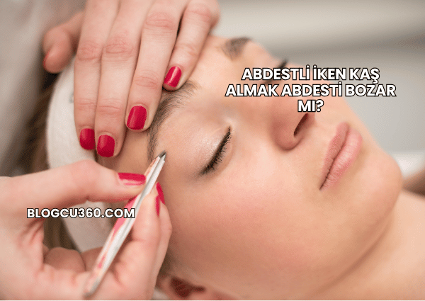 Abdestli İken Kaş Almak Abdesti Bozar mı?