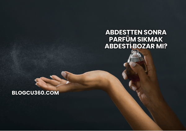 Abdestten Sonra Parfüm Sıkmak Abdesti Bozar mı?