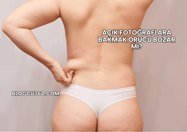 Açık Fotoğraflara Bakmak Orucu Bozar mı?