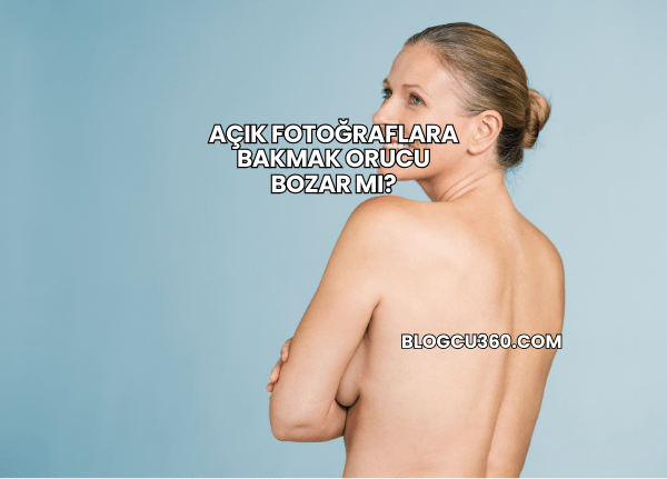 Açık Fotoğraflara Bakmak Orucu Bozar mı?