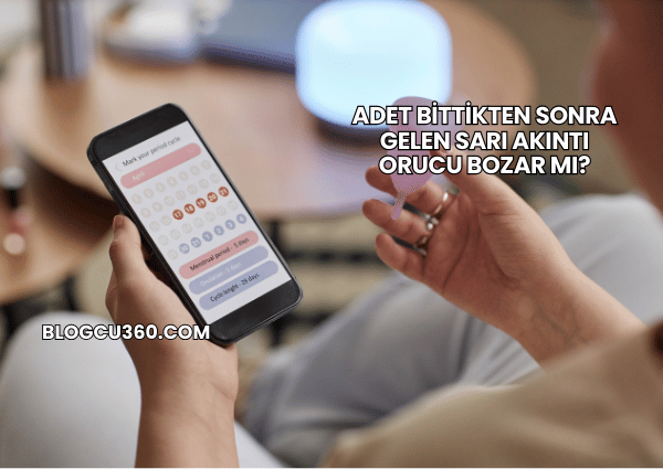 Adet Bittikten Sonra Gelen Sarı Akıntı Orucu Bozar mı?