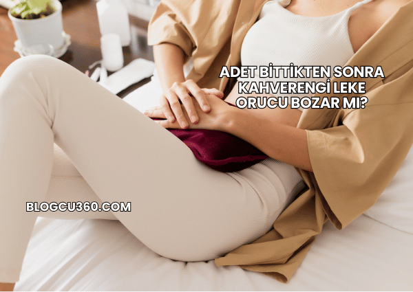 Adet Bittikten Sonra Kahverengi Leke Orucu Bozar mı?