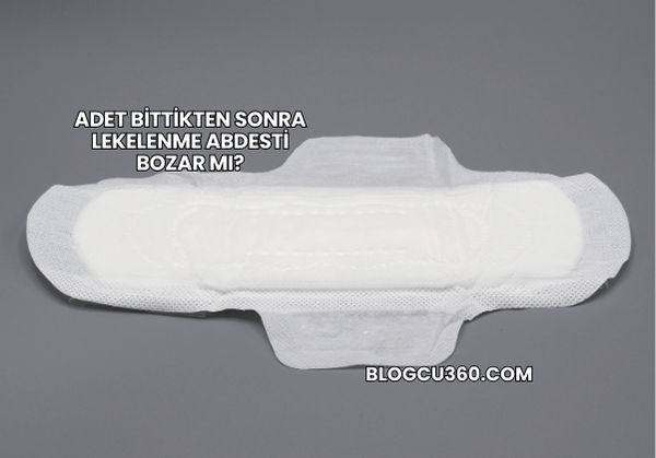 Adet Bittikten Sonra Lekelenme Abdesti Bozar mı?