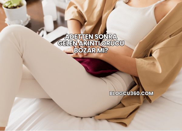 Adetten Sonra Gelen Akıntı Orucu Bozar mı?