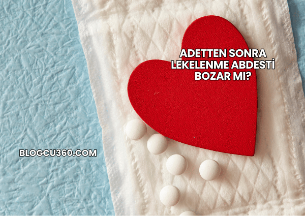 Adetten Sonra Lekelenme Abdesti Bozar mı?